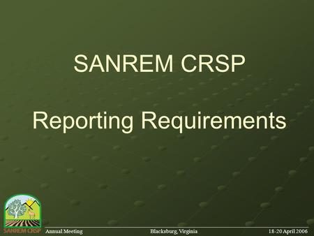 SANREM CRSP Reporting Requirements ______________________________________________________________________________________ Annual Meeting Blacksburg, Virginia.