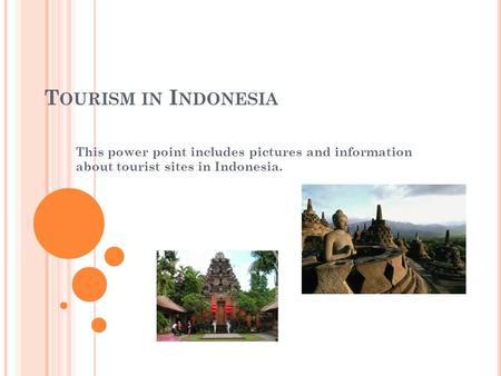 T OURISM IN I NDONESIA This power point includes pictures and information about tourist sites in Indonesia.