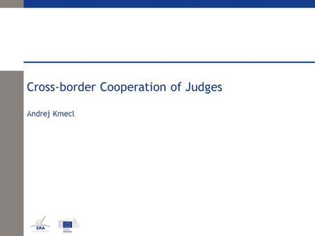 Cross-border Cooperation of Judges Andrej Kmecl. Cross-border Cooperation of Judges Different aspects of judicial cooperation in environmental cases: