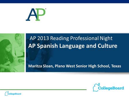 AP 2013 Reading Professional Night AP Spanish Language and Culture Maritza Sloan, Plano West Senior High School, Texas.