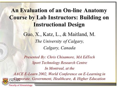 An Evaluation of an On-line Anatomy Course by Lab Instructors: Building on Instructional Design Guo, X., Katz, L., & Maitland, M. The University of Calgary,