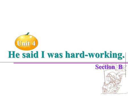 Unit 4 He said I was hard-working. Unit 4 He said I was hard-working. Section B.