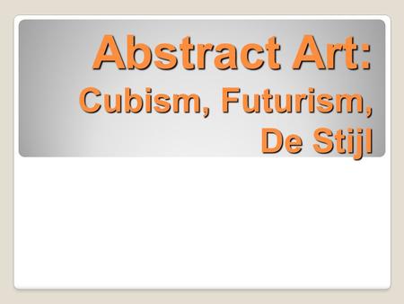 Abstract Art: Cubism, Futurism, De Stijl