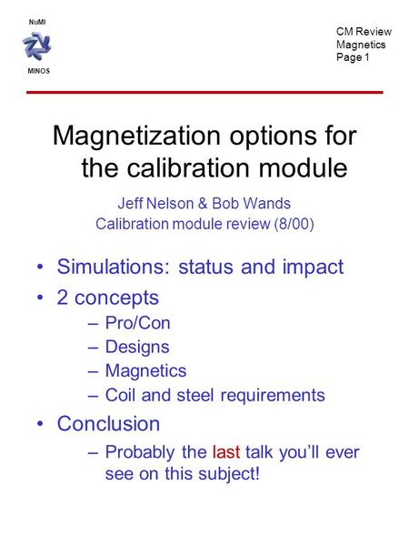 NuMI MINOS CM Review Magnetics Page 1 Magnetization options for the calibration module Jeff Nelson & Bob Wands Calibration module review (8/00) Simulations: