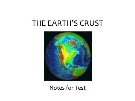 THE EARTH’S CRUST Notes for Test. LAYERS OF THE EARTH Inner Core: Hottest but a solid due to all the pressure. Outer Core: Second hottest, liquid metal,