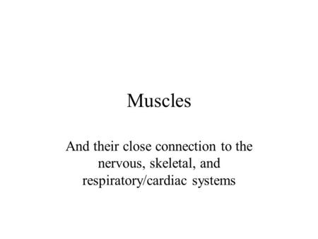 Muscles And their close connection to the nervous, skeletal, and respiratory/cardiac systems.