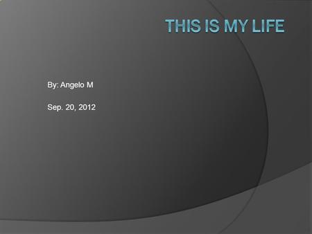 By: Angelo M Sep. 20, 2012 A is for Angelo I was born with that name. It suits me pretty well.