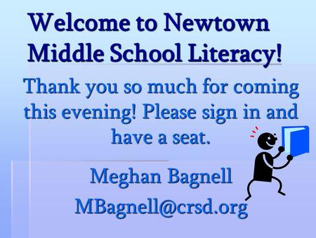 Welcome to Newtown Middle School Literacy! Thank you so much for coming this evening! Please sign in and have a seat. Meghan Bagnell