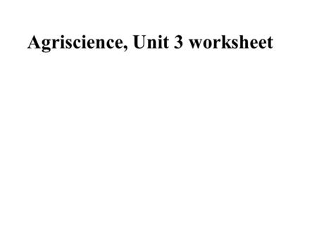 Agriscience, Unit 3 worksheet. 1. Denise owns a landscaping business. Which professional agricultural organization would be the most helpful to her?