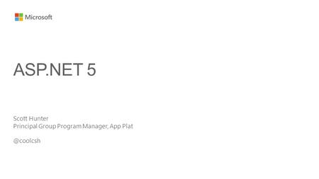 Scott Hunter Principal Group Program Manager, App ASP.NET 5.