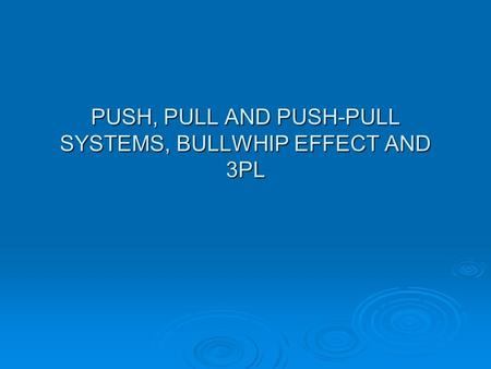 PUSH, PULL AND PUSH-PULL SYSTEMS, BULLWHIP EFFECT AND 3PL