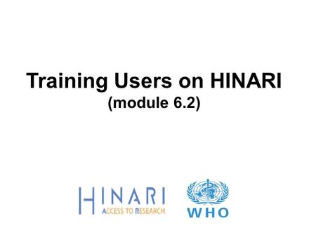 Training Users on HINARI (module 6.2). Objectives Know what user training resources are available to you for HINARI Consider your institution’s training.