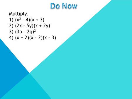 Multiply. 1) (x 2 – 4)(x + 3) 2) (2x – 5y)(x + 2y) 3) (3p – 2q) 2 4) (x + 2)(x – 2)(x – 3)