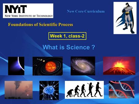 New Core Curriculum Foundations of Scientific Process What is Science ? Week 1, class-2.