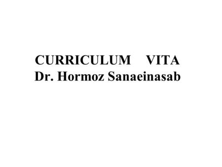 CURRICULUMVITA Dr. Hormoz Sanaeinasab. IDENTIFICATION Name:HormozSanaeinasab Birth: 26,5, 1964IRAN Sex:MALE M. Status:Married Degree:B.Sc., M.Sc., Ph.D.