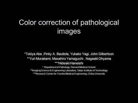 Color correction of pathological images *Tokiya Abe,Pinky A. Bautista, Yukako Yagi, John Gilbertson **Yuri Murakami, Masahiro Yamaguchi, Nagaaki Ohyama.