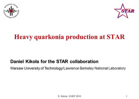 D. Kikola, ICHEP 20101 Heavy quarkonia production at STAR Daniel Kikoła for the STAR collaboration Warsaw University of Technology/ Warsaw University of.