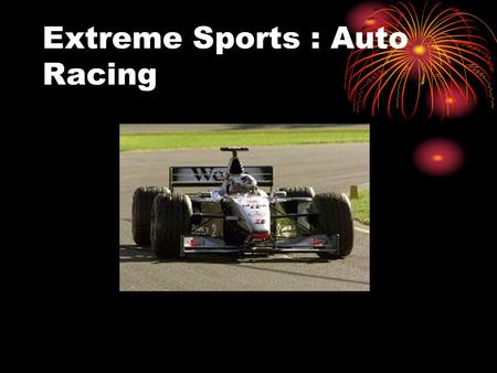 Extreme Sports : Auto Racing. Although many people believe that Auto Racing is a very expensive hobby because of the expensive cars and track cost, they.