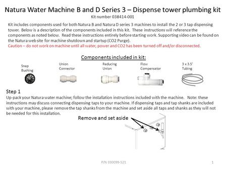 Natura Water Machine B and D Series 3 – Dispense tower plumbing kit Kit number 038414-001 Kit includes components used for both Natura B and Natura D series.