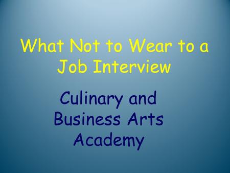 What Not to Wear to a Job Interview Culinary and Business Arts Academy.