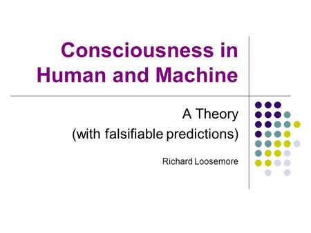 Consciousness in Human and Machine A Theory (with falsifiable predictions) Richard Loosemore.