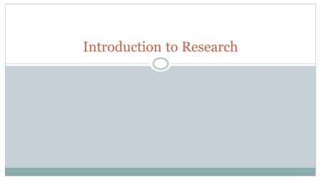 Introduction to Research. Research Process Rule Supporting evidence and evidence which explains your position  Cases  Persuasive authority Policy supporting.