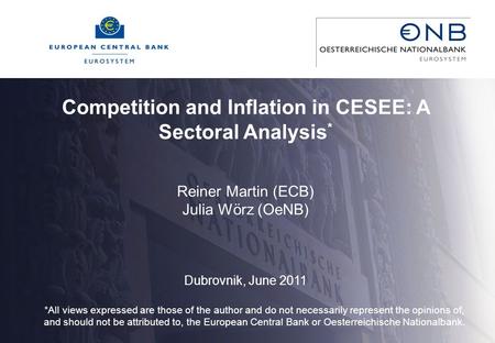 Competition and Inflation in CESEE: A Sectoral Analysis * Reiner Martin (ECB) Julia Wörz (OeNB) Dubrovnik, June 2011 *All views expressed are those of.