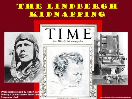 The Lindbergh Kidnapping  Presentation created by Robert Martinez Primary Content Source: True Crime by.