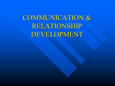 COMMUNICATION & RELATIONSHIP DEVELOPMENT COMMUNICATING ABOUT YOUR RELATIONSHIP n RELATIONSHIP MESSAGES –Inherent in everything we say? –Specifically.