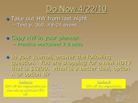 Do Now 4/22/10  Take out HW from last night. –Text p. 360, #8-24 evens  Copy HW in your planner. –Practice worksheet 7.6 odds  In your journal, answer.