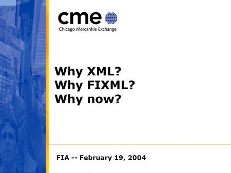 Why XML? Why FIXML? Why now? FIA -- February 19, 2004.