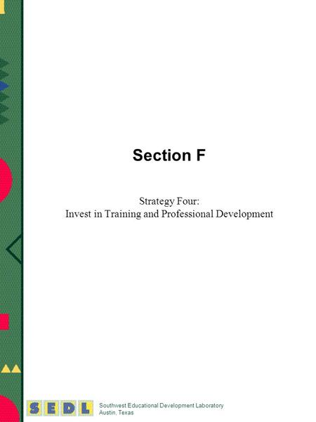 Southwest Educational Development Laboratory Austin, Texas Section F Strategy Four: Invest in Training and Professional Development.