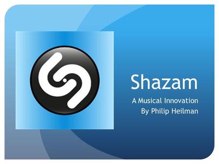 Shazam A Musical Innovation By Philip Heilman. About the Application Shazam is a smartphone application that attempts to recognize and identify a particular.