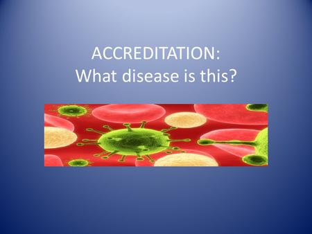 ACCREDITATION: What disease is this?. Do you have these SYMPTOMS?