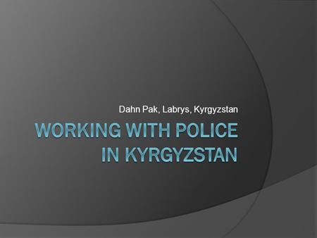 Dahn Pak, Labrys, Kyrgyzstan. Background  First (and last for the moment) training for future police officers in national academy of police in 2009 