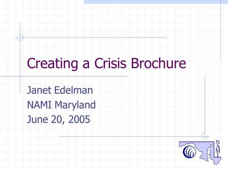 1 Creating a Crisis Brochure Janet Edelman NAMI Maryland June 20, 2005.