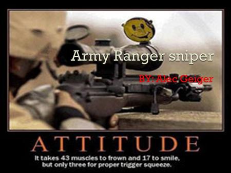 BY: Alec Geiger. Introduction Impact on people The Army ranger sniper impact many young and middle age children because of their missions and how.