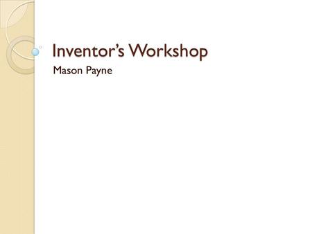 Inventor’s Workshop Mason Payne. Personal Learning Experience Music Eagle Scout Project.