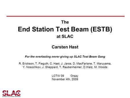 The End Station Test Beam (ESTB) at SLAC Carsten Hast For the everlasting never giving up SLAC Test Beam Gang R. Erickson, T. Fieguth, C. Hast, J. Jaros,