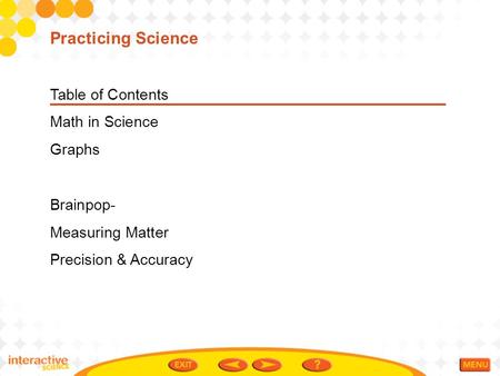 Table of Contents Math in Science Graphs Brainpop- Measuring Matter Precision & Accuracy Practicing Science.