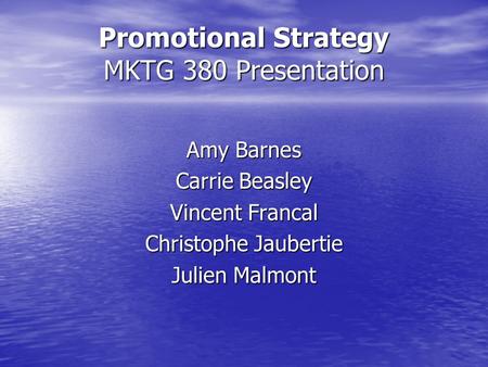 Promotional Strategy MKTG 380 Presentation Amy Barnes Carrie Beasley Vincent Francal Christophe Jaubertie Julien Malmont.