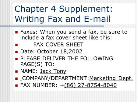 Chapter 4 Supplement: Writing Fax and E-mail Faxes: When you send a fax, be sure to include a fax cover sheet like this: FAX COVER SHEET Date: October.