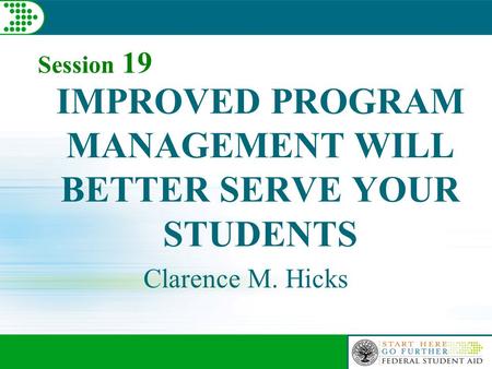 IMPROVED PROGRAM MANAGEMENT WILL BETTER SERVE YOUR STUDENTS Clarence M. Hicks Session 19.