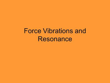 Force Vibrations and Resonance. Forced Vibrations When a tuning fork is struck with a rubber hammer, it vibrates at its fundamental frequency together.