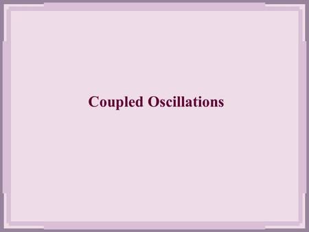 Coupled Oscillations.