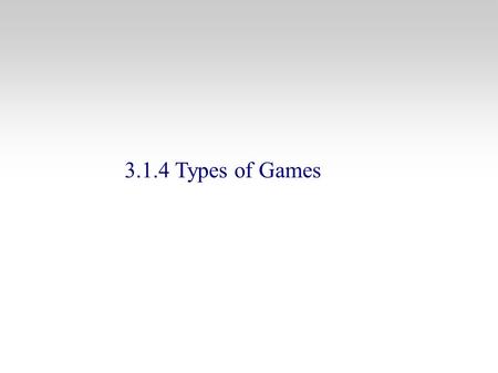 3.1.4 Types of Games. Strategic Behavior in Business and Econ Outline 3.1. What is a Game ? 3.1.1. The elements of a Game 3.1.2 The Rules of the Game: