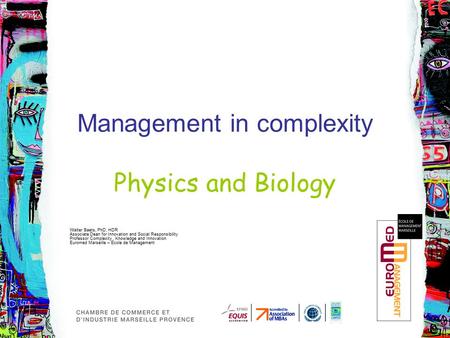 Management in complexity Physics and Biology Walter Baets, PhD, HDR Associate Dean for Innovation and Social Responsibility Professor Complexity, Knowledge.