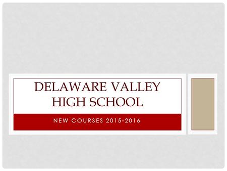 NEW COURSES 2015-2016 DELAWARE VALLEY HIGH SCHOOL.