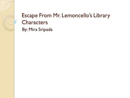 Escape From Mr. Lemoncello’s Library Characters By: Mira Sripada.