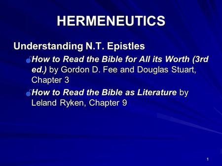 1 HERMENEUTICS Understanding N.T. Epistles  How to Read the Bible for All its Worth (3rd ed.) by Gordon D. Fee and Douglas Stuart, Chapter 3  How to.